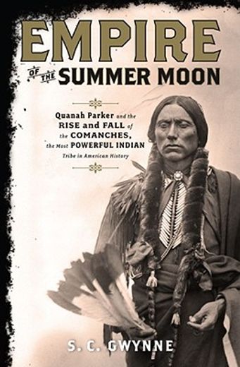 empire of the summer moon,quanah parker and the rise and fall of the comanches, the most powerful indian tribe in american his