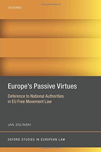 Europe'S Passive Virtues: Deference to National Authorities in eu Free Movement law (Oxford Studies in European Law) (en Inglés)