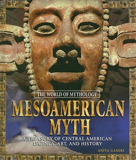 mesoamerican myth,a treasury of central american legends, art, and history