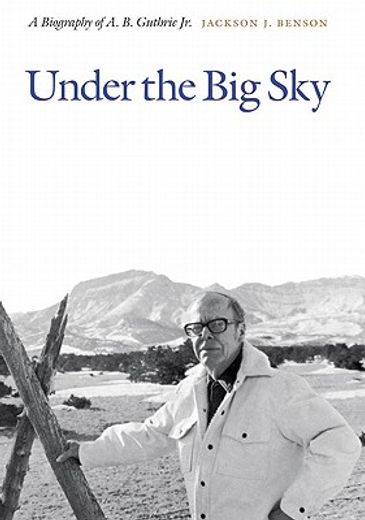 under the big sky,a biography of a. b. guthrie jr. (en Inglés)