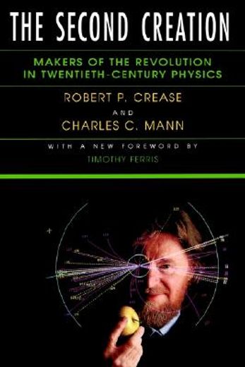 the second creation,makers of the revolution in twentieth-century physics (en Inglés)
