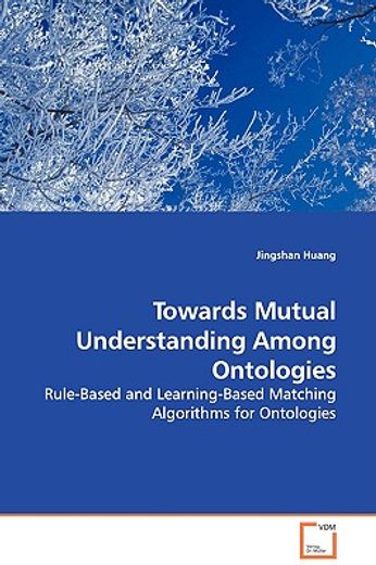 towards mutual understanding among ontologies - rule-based and learning-based matching algorithms fo