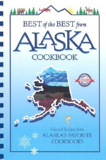 best of the best from alaska cookbook,selected recipes from alaska´s favorite cookbooks