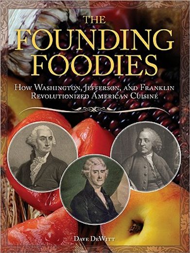the founding foodies,how washington, jefferson, and franklin revolutionized american cuisine (in English)