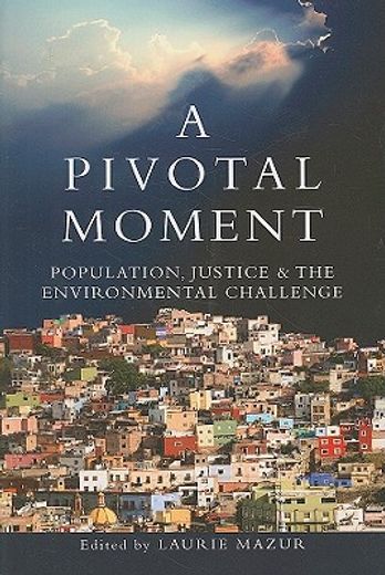 A Pivotal Moment: Population, Justice, and the Environmental Challenge (en Inglés)