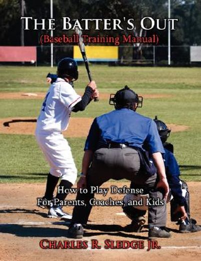 the batter´s out (baseball training manual),how to play defense: for parents, coaches, and kids (in English)