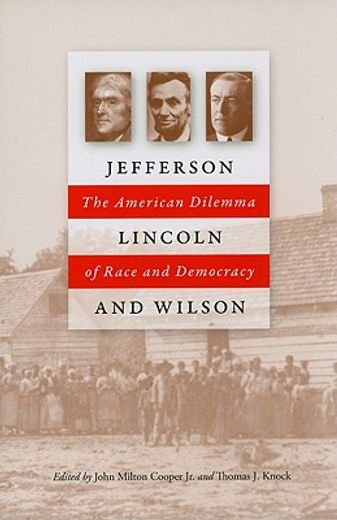 jefferson, lincoln, and wilson,the american dilemma of race and democracy