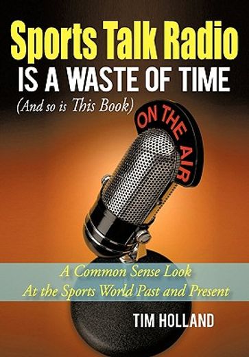 sports talk radio is a waste of time (and so is this book),a common sense look at the sports world past and present