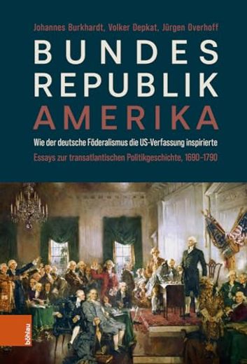 Bundesrepublik Amerika / A New American Confederation: Wie Der Deutsche Foderalismus Die Us-Verfassung Inspirierte / How German Federalism Inspired th (en Alemán)
