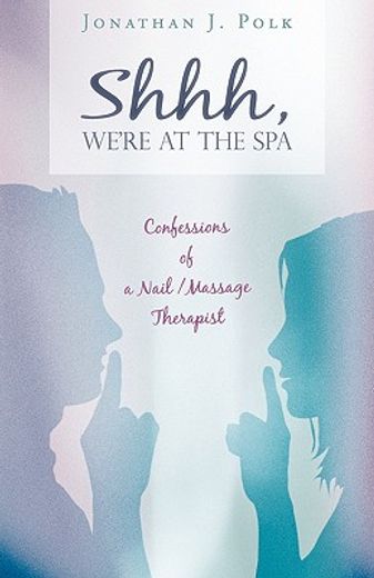 shhh, we´re at the spa,confessions of a nail/ massage therapist