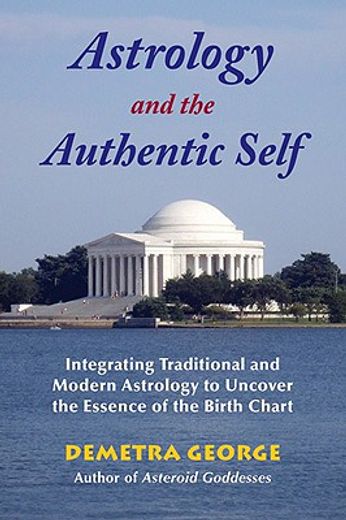 astrology and the authentic self,integrating traditional and modern astrology to uncover the essence of the birth chart (en Inglés)