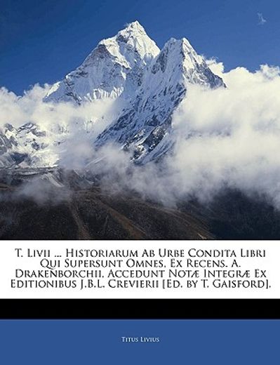 t. livii ... historiarum ab urbe condita libri qui supersunt omnes, ex recens. a. drakenborchii, accedunt notae integrae ex editionibus j.b.l. crevier