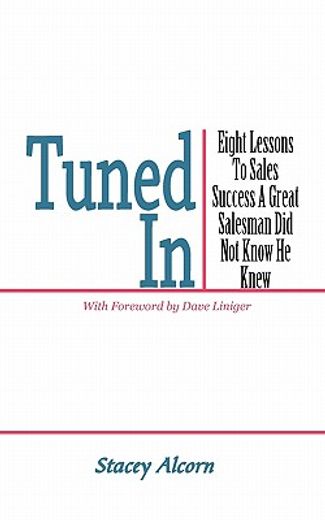 tuned in,eight lessons to sales success a great salesman did not know he knew (en Inglés)