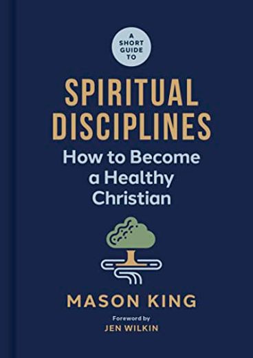 A Short Guide to Spiritual Disciplines: How to Become a Healthy Christian (en Inglés)