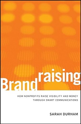 brandraising,how nonprofits raise visibility and money through smart communications (en Inglés)
