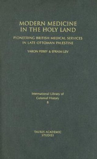 modern medicine in the holy land,pioneering british medical services in late ottoman palestine