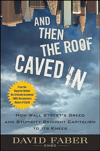 and then the roof caved in,how wall street´s greed and stupidity brought capitalism to its knees