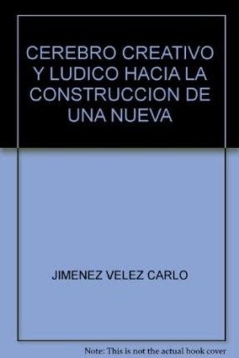 Cerebro creativo y lúdico. Hacia la construcción de una nueva didáctica para el siglo XXI (in Spanish)