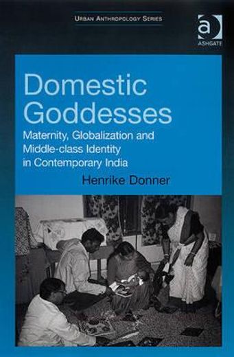 domestic goddesses,maternity, globalization and middle-class identity in contemporary india