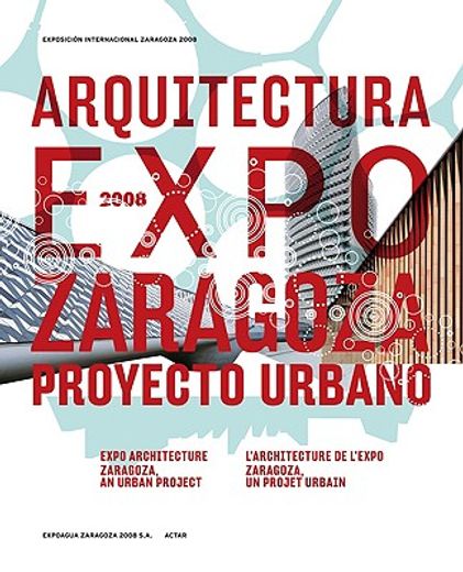 arquitectura expo 2008/ architecture at the expo 2008,zaragoza proyecto urbano/ an urban project in zaragoza