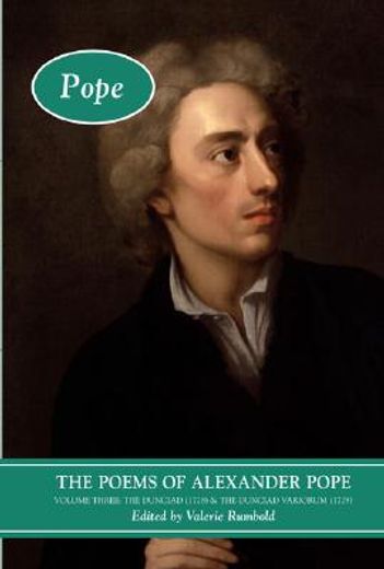 The Poems of Alexander Pope: Volume Three: The Dunciad (1728) & the Dunciad Variorum (1729) (en Inglés)