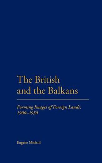 british and the balkans,forming images of foreign lands, 1900-1945