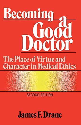 becoming a good doctor,the place of virtue and character in medical ethics