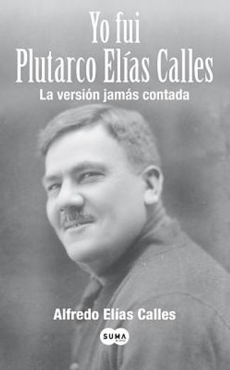 Yo Fui Plutarco Elias Calles = I Was Plutarco Elias Calles
