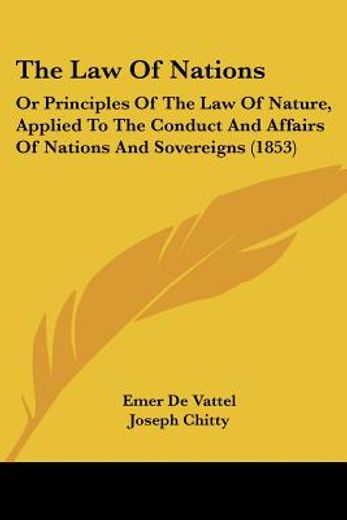 the law of nations, or principles of the law of nature, applied to the conduct and affairs of nations and sovereigns (en Inglés)