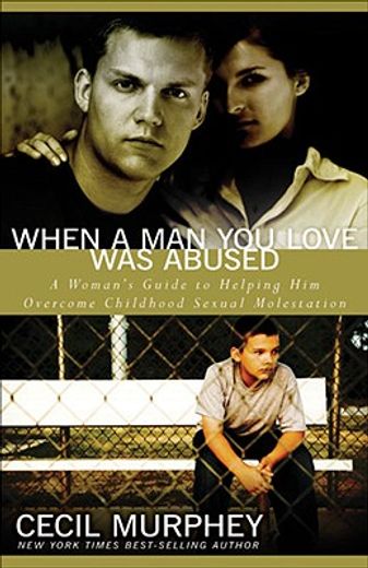 when a man you love was abused,a woman´s guide to helping him overcome childhood sexual molestation