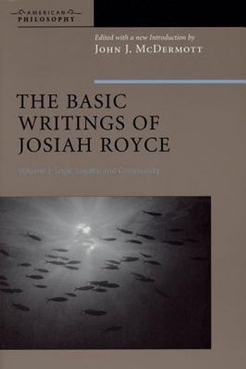the basic writings of josiah royce,logic, loyalty, and community