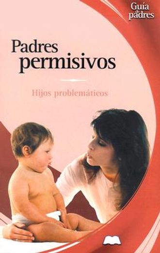 padres permisivos : hijos problemáticos (in Spanish)