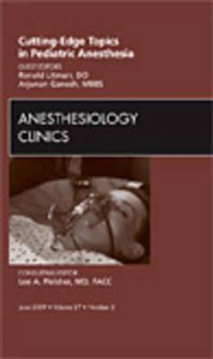Cutting-Edge Topics in Pediatric Anesthesia, an Issue of Anesthesiology Clinics: Volume 27-2 (en Inglés)