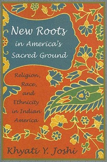 new roots in america´s sacred ground,religion, race, and ethnicity in indian america