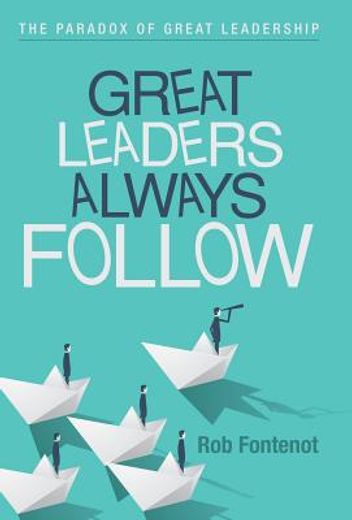 Great Leaders Always Follow: The Paradox of Great Leadership (en Inglés)