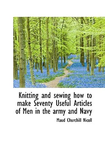 knitting and sewing,how to make seventy useful articles for men in the army and navy