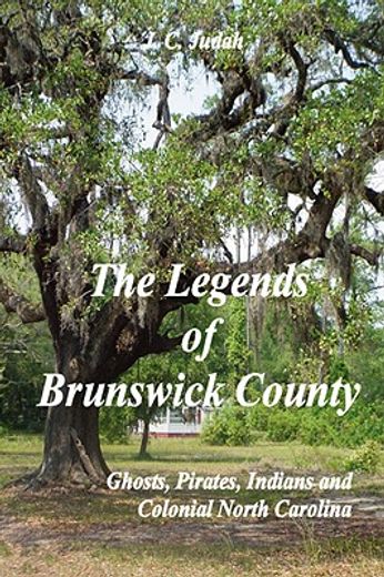 legends of brunswick county - ghosts, pirates, indians and colonial north carolina (en Inglés)