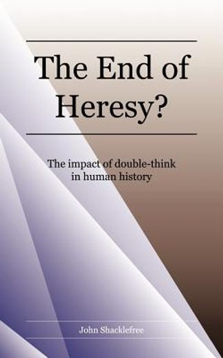 the end of heresy,the impact of doublethink in human history