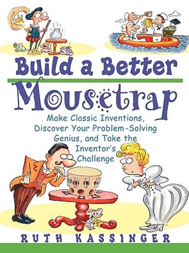 build a better mousetrap,make classic inventions, discover your problem-solving genius, and take the inventor´s challenge (en Inglés)