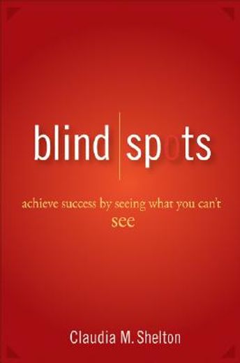 blind spots,achieve success by seeing what you can´t see (en Inglés)