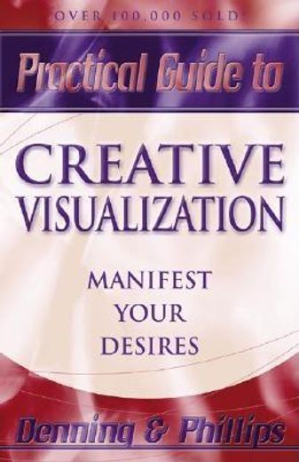 practical guide to creative visualization,proven techniques to shape your destiny