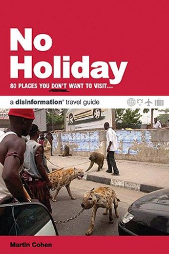 no holiday,80 places you don´t want to visit... a disinformation travel guide