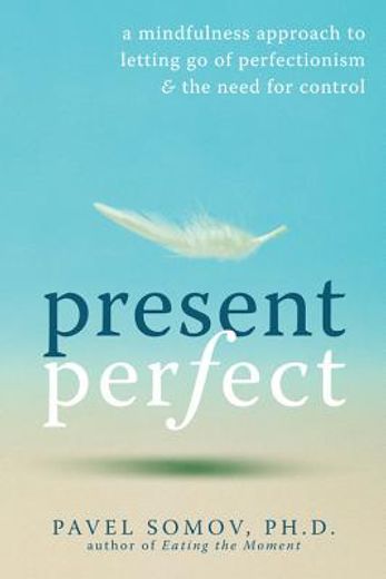 present perfect,a mindfulness approach to letting go of perfectionism and the need for control (en Inglés)
