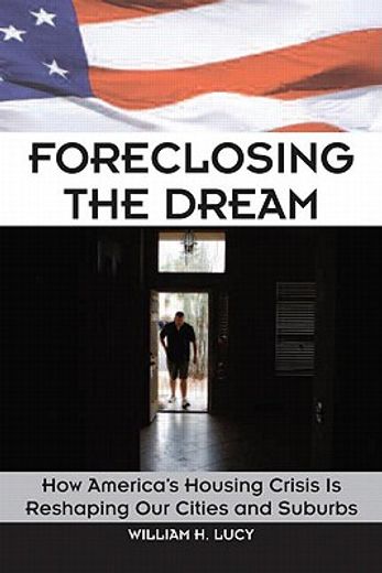 Foreclosing the Dream: How America's Housing Crisis Is Reshaping Our Cities and Suburbs (en Inglés)