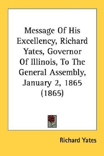 message of his excellency, richard yates, governor of illinois, to the general assembly, january 2,