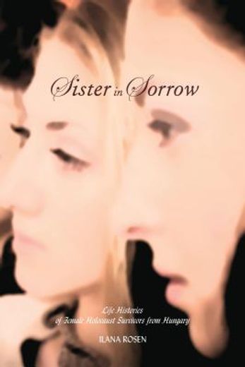 sister in sorrow,life histories of female holocaust survivors from hungary
