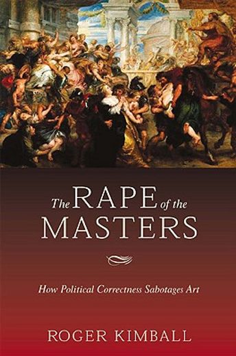 the rape of the masters,how political correctness sabotages art