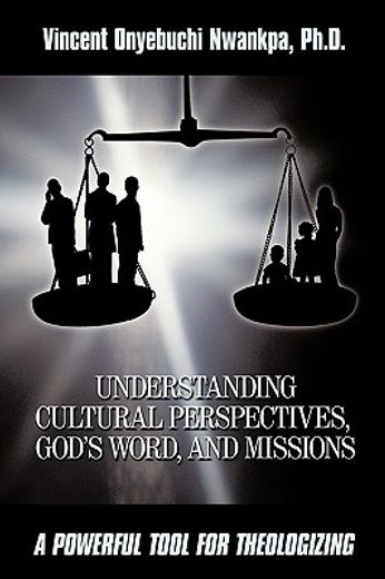 understanding cultural perspectives, god’s word, and missions,a powerful tool for theologizing