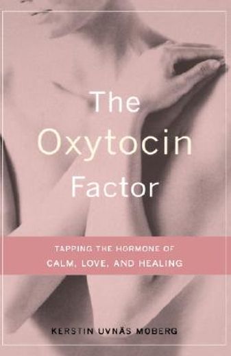 the oxytocin factor,tapping the hormone of calm, love, and healing (en Inglés)