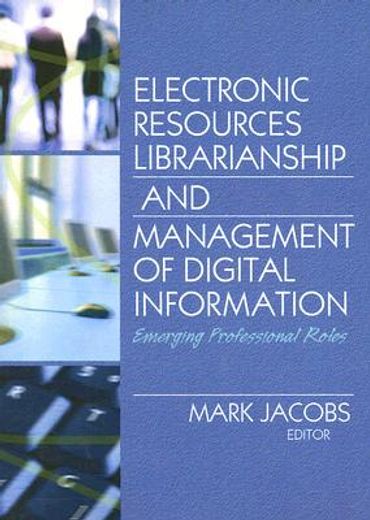 electronic resource librarianship and management of digital information,emerging professional roles